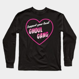 Support your local Ghoul Gang Long Sleeve T-Shirt